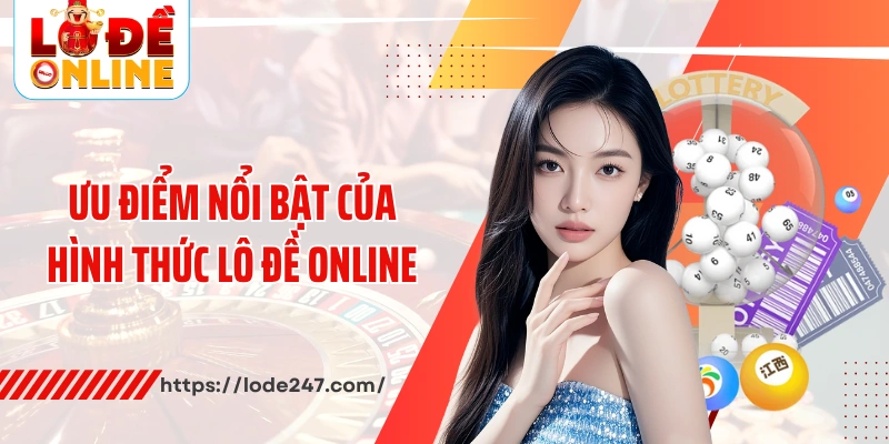 Ưu điểm nổi bật của hình thức lô đề online